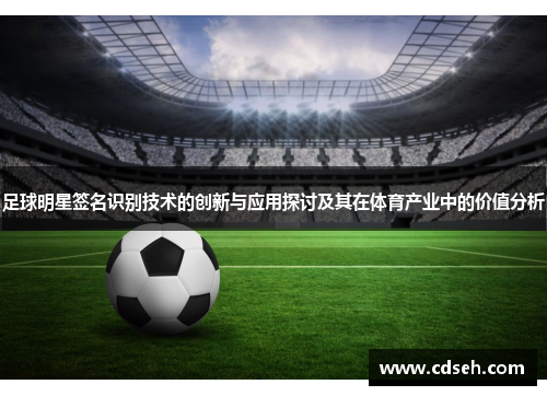 足球明星签名识别技术的创新与应用探讨及其在体育产业中的价值分析