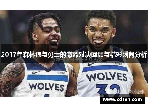 2017年森林狼与勇士的激烈对决回顾与精彩瞬间分析
