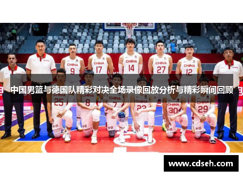 中国男篮与德国队精彩对决全场录像回放分析与精彩瞬间回顾